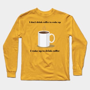 Wake up to Drink Coffee Long Sleeve T-Shirt